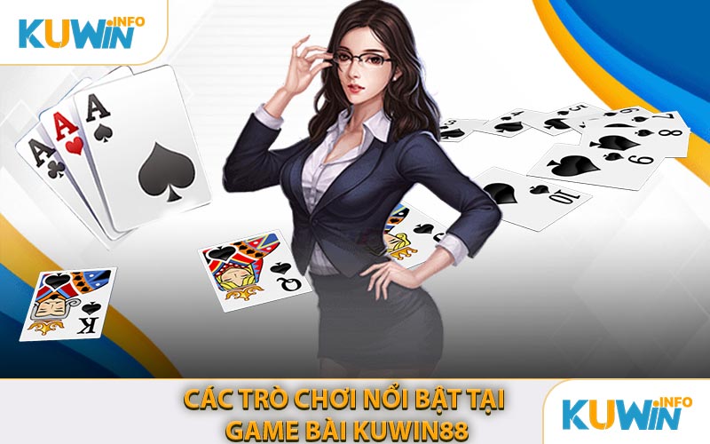 Các Trò Chơi Nổi Bật Tại Game Bài KUWIN88