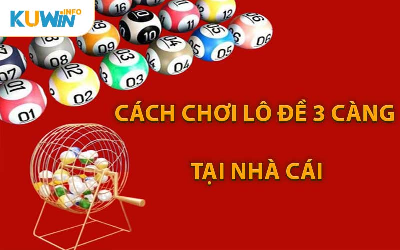 Cách Để Chơi Lô Đề 3 Càng Tại Nhà Cái