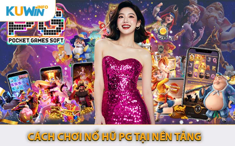 Cách Chơi Nổ Hũ PG Tại Nền Tảng