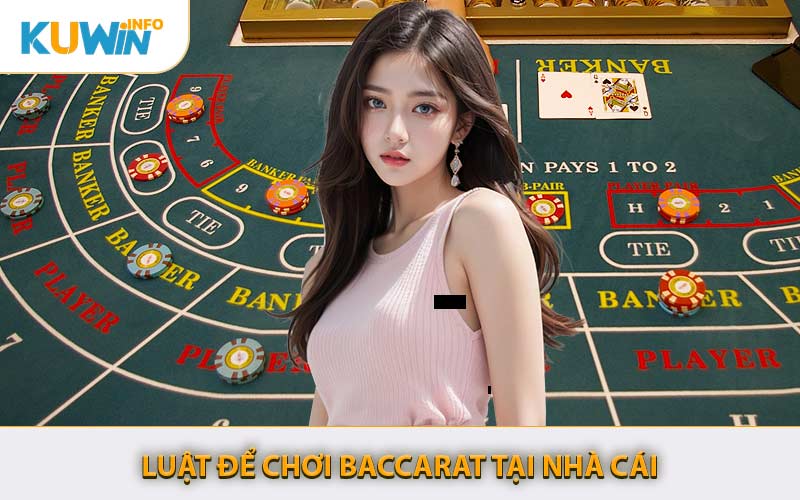 Luật Để Chơi Baccarat Tại Nhà Cái