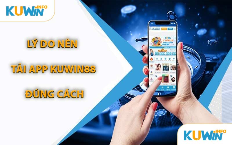 Lý Do Nên Tải App KUWIN88 Đúng Cách