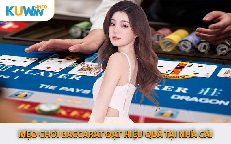 Mẹo Chơi Baccarat Đạt Hiệu Quả Tại Nhà Cái