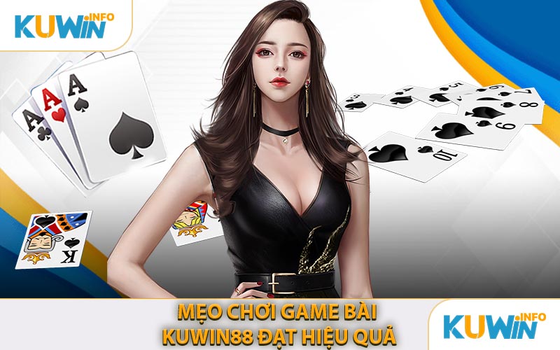 Mẹo Chơi Game Bài KUWIN88 Đạt Hiệu Quả