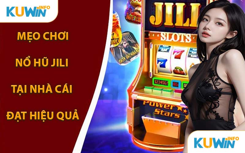 Mẹo Chơi Nổ Hũ JILI Tại Nhà Cái Đạt Hiệu Quả