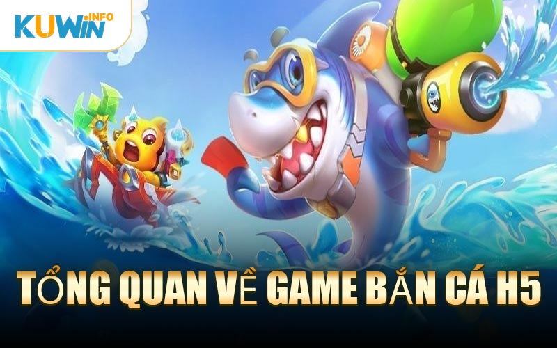 Tổng Quan Về Game Bắn Cá H5
