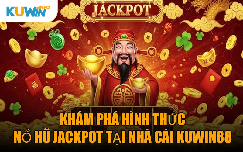 Khám Phá Hình Thức Nổ Hũ Jackpot Tại Nhà Cái KUWIN88